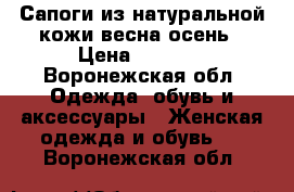 Сапоги из натуральной кожи,весна-осень › Цена ­ 3 000 - Воронежская обл. Одежда, обувь и аксессуары » Женская одежда и обувь   . Воронежская обл.